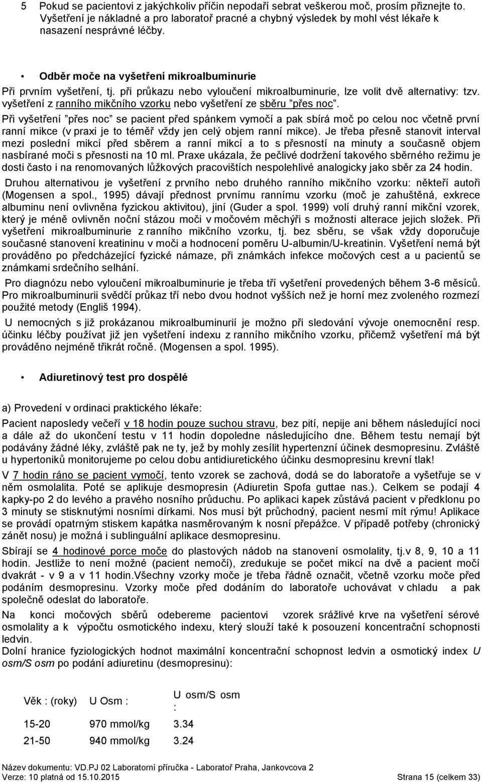 při průkazu nebo vyloučení mikroalbuminurie, lze volit dvě alternativy: tzv. vyšetření z ranního mikčního vzorku nebo vyšetření ze sběru přes noc.