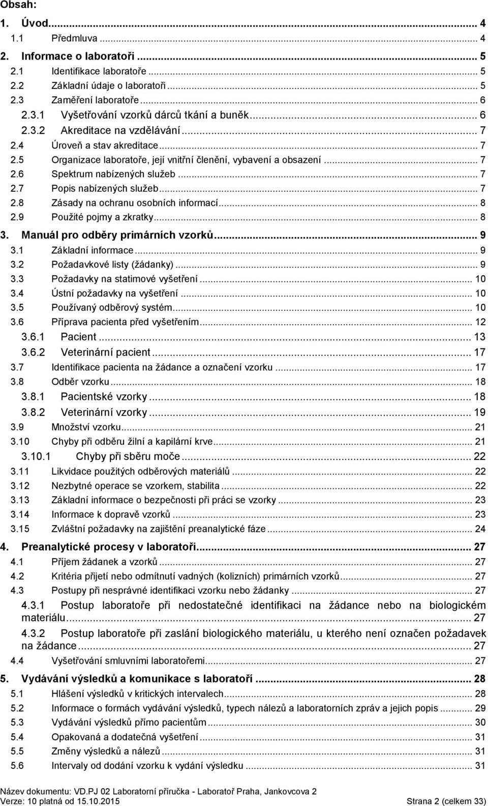 .. 7 2.8 Zásady na ochranu osobních informací... 8 2.9 Použité pojmy a zkratky... 8 3. Manuál pro odběry primárních vzorků... 9 3.1 Základní informace... 9 3.2 Požadavkové listy (žádanky)... 9 3.3 Požadavky na statimové vyšetření.