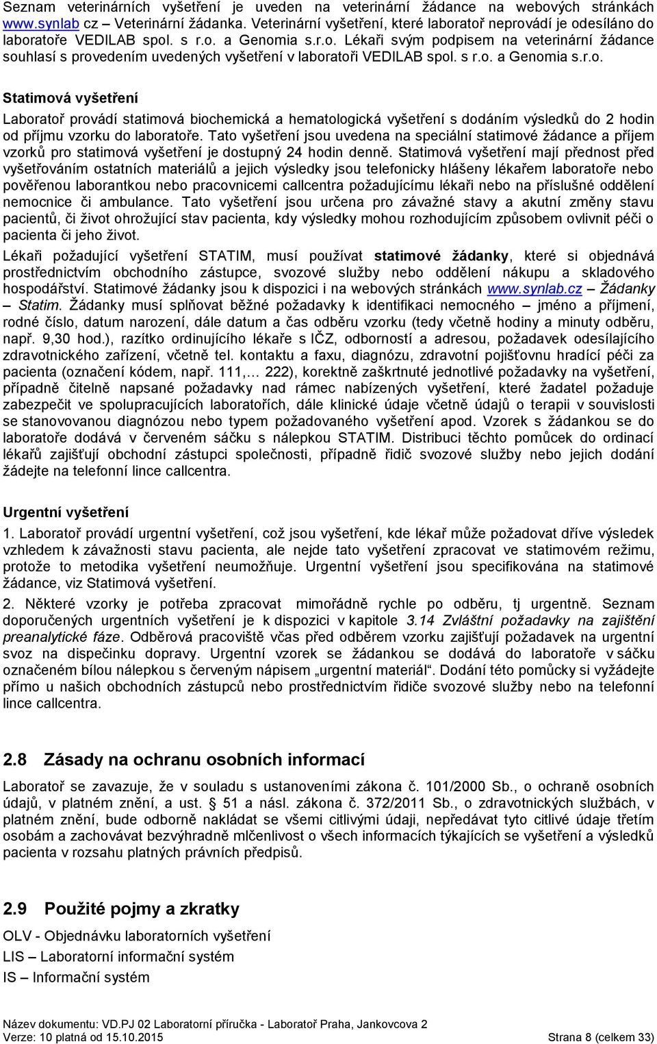 s r.o. a Genomia s.r.o. Statimová vyšetření Laboratoř provádí statimová biochemická a hematologická vyšetření s dodáním výsledků do 2 hodin od příjmu vzorku do laboratoře.