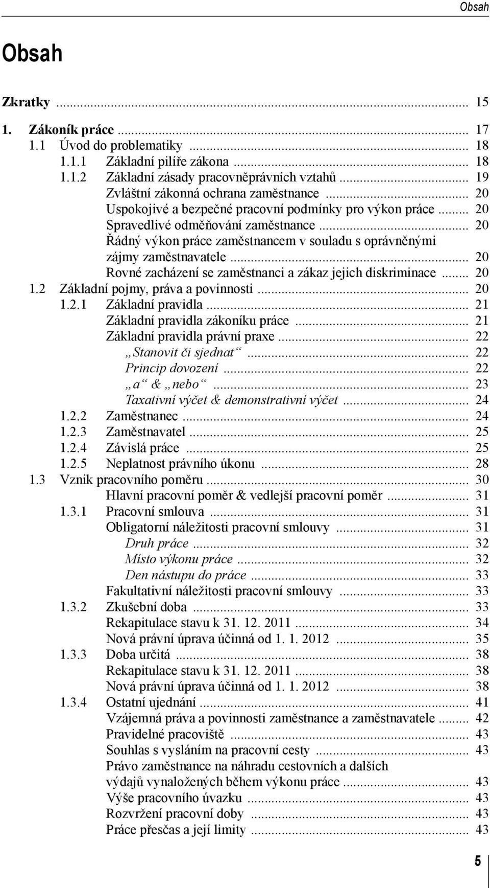 .. 20 Řádný výkon práce zaměstnancem v souladu s oprávněnými zájmy zaměstnavatele... 20 Rovné zacházení se zaměstnanci a zákaz jejich diskriminace... 20 1.2 Základní pojmy, práva a povinnosti... 20 1.2.1 Základní pravidla.