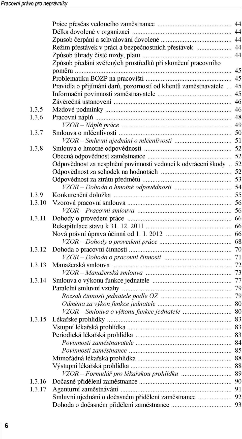 .. 45 Pravidla o přijímání darů, pozorností od klientů zaměstnavatele... 45 Informační povinnosti zaměstnavatele... 45 Závěrečná ustanovení... 46 1.3.5 Mzdové podmínky... 46 1.3.6 Pracovní náplň.