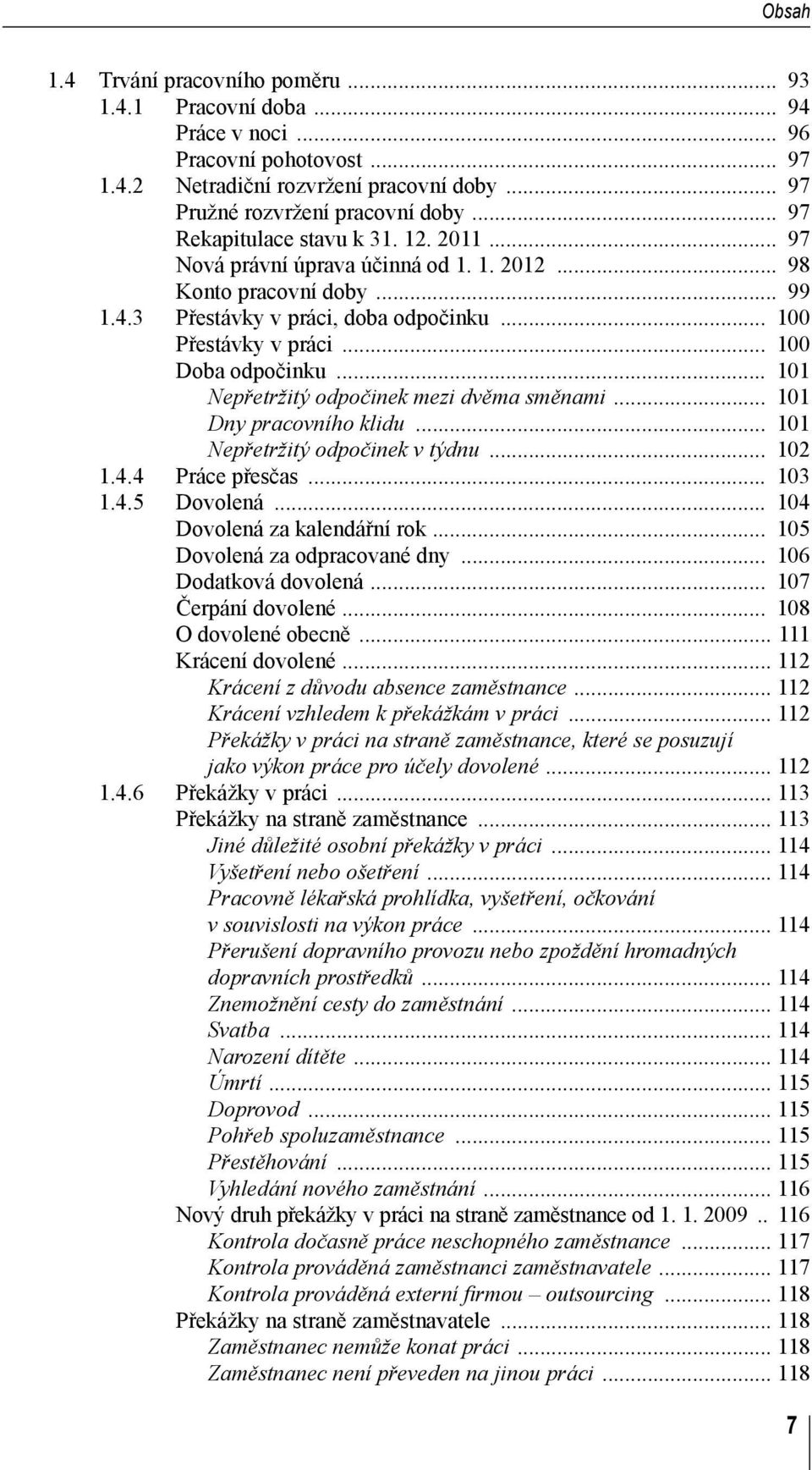 .. 100 Doba odpočinku... 101 Nepřetržitý odpočinek mezi dvěma směnami... 101 Dny pracovního klidu... 101 Nepřetržitý odpočinek v týdnu... 102 1.4.4 Práce přesčas... 103 1.4.5 Dovolená.