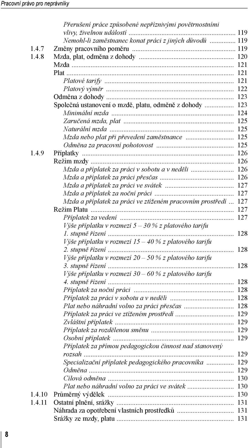 .. 123 Společná ustanovení o mzdě, platu, odměně z dohody... 123 Minimální mzda... 124 Zaručená mzda, plat... 125 Naturální mzda... 125 Mzda nebo plat při převedení zaměstnance.