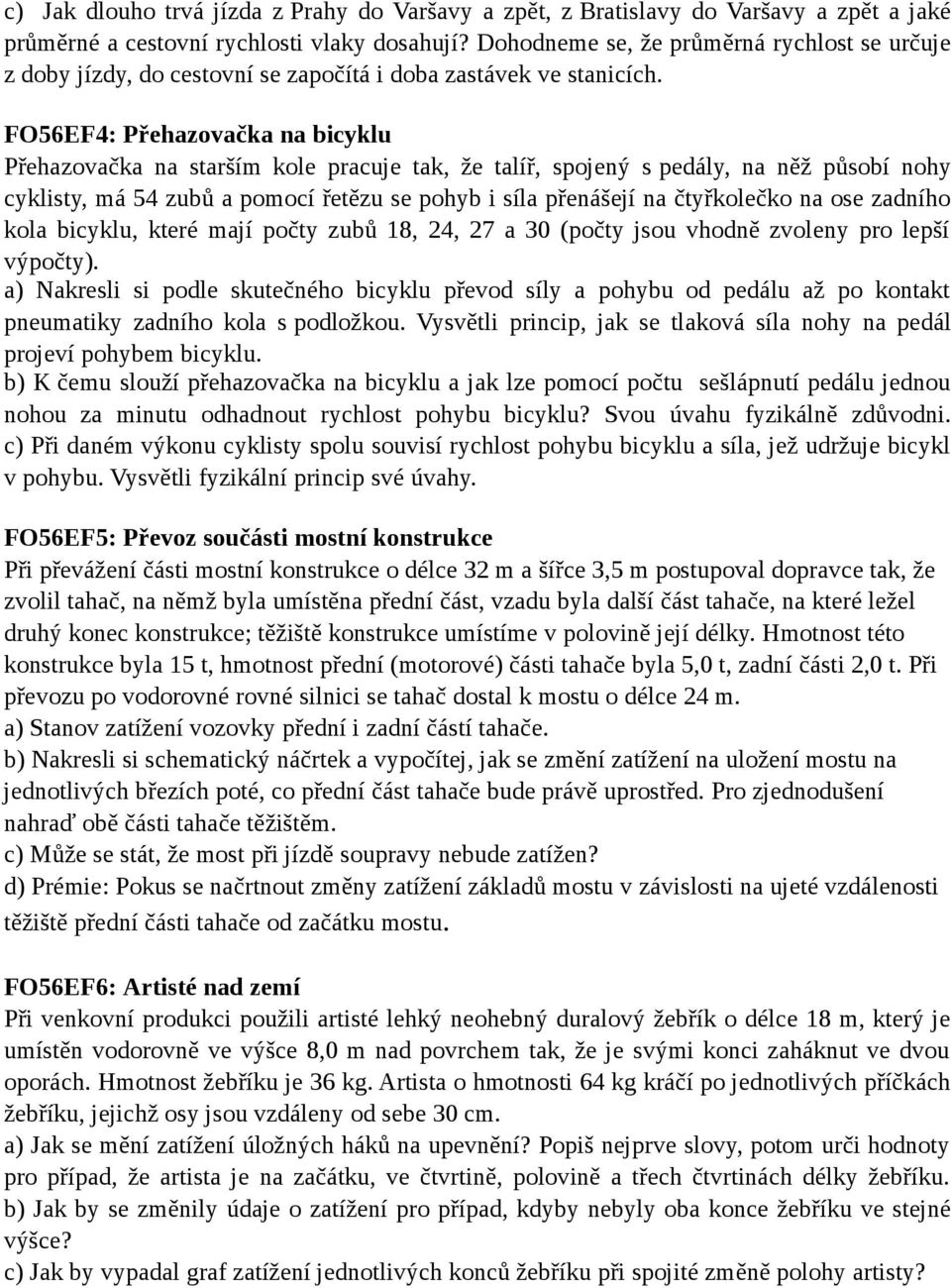 FO56EF4: Přehazovačka na bicyklu Přehazovačka na starším kole pracuje tak, že talíř, spojený s pedály, na něž působí nohy cyklisty, má 54 zubů a pomocí řetězu se pohyb i síla přenášejí na čtyřkolečko