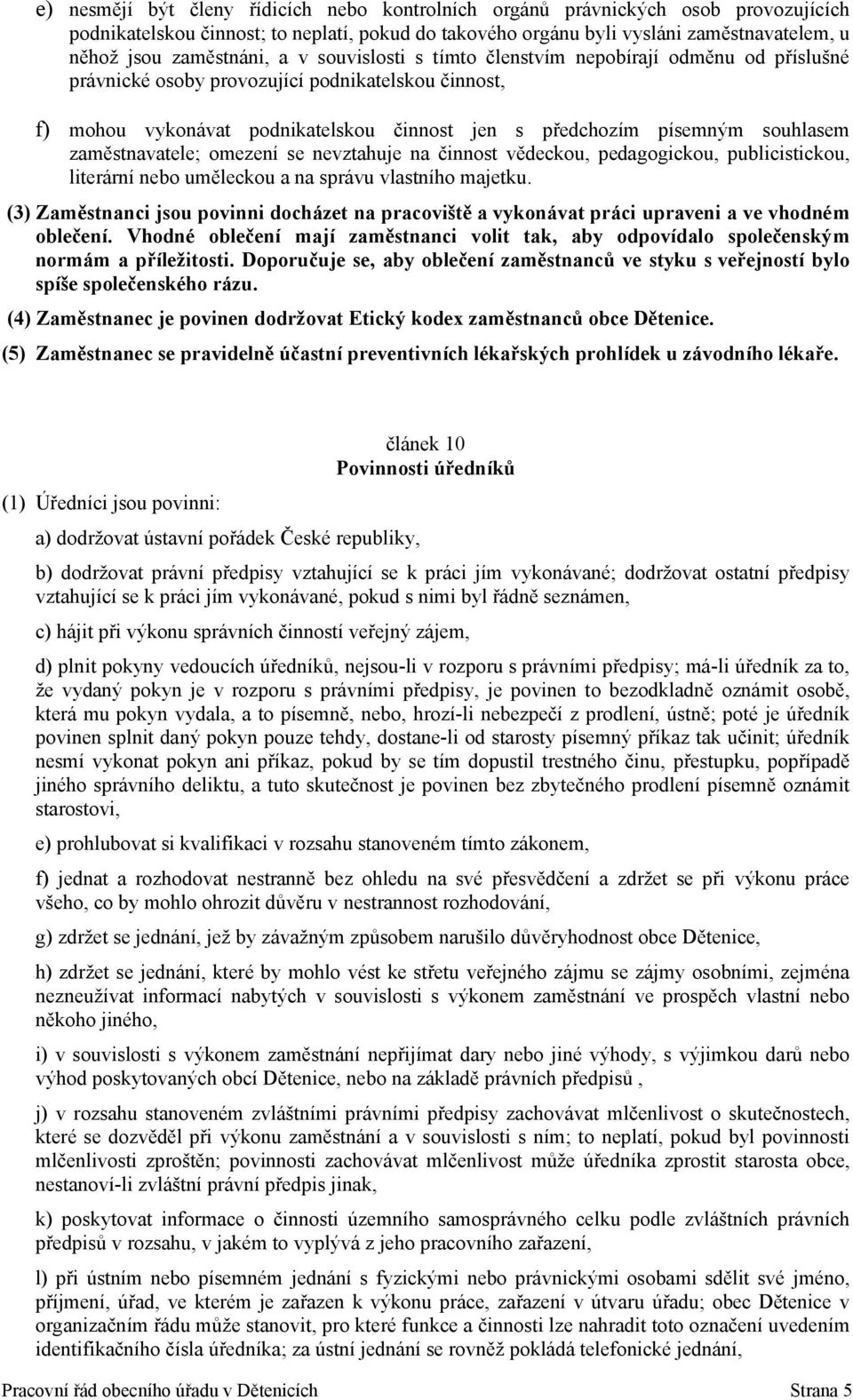 souhlasem zaměstnavatele; omezení se nevztahuje na činnost vědeckou, pedagogickou, publicistickou, literární nebo uměleckou a na správu vlastního majetku.