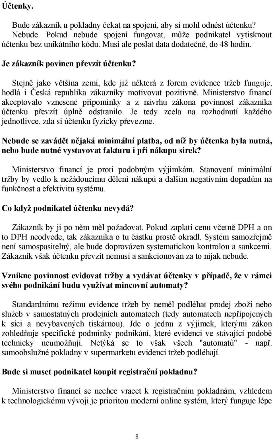 Stejně jako většina zemí, kde již některá z forem evidence tržeb funguje, hodlá i Česká republika zákazníky motivovat pozitivně.