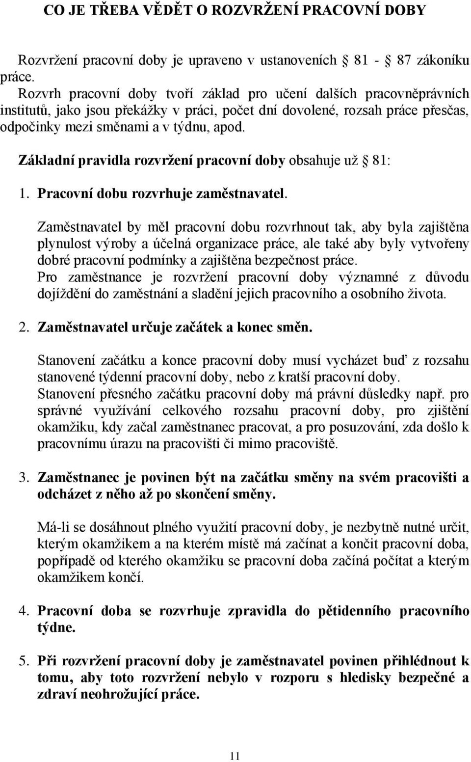 Základní pravidla rozvržení pracovní doby obsahuje už 81: 1. Pracovní dobu rozvrhuje zaměstnavatel.