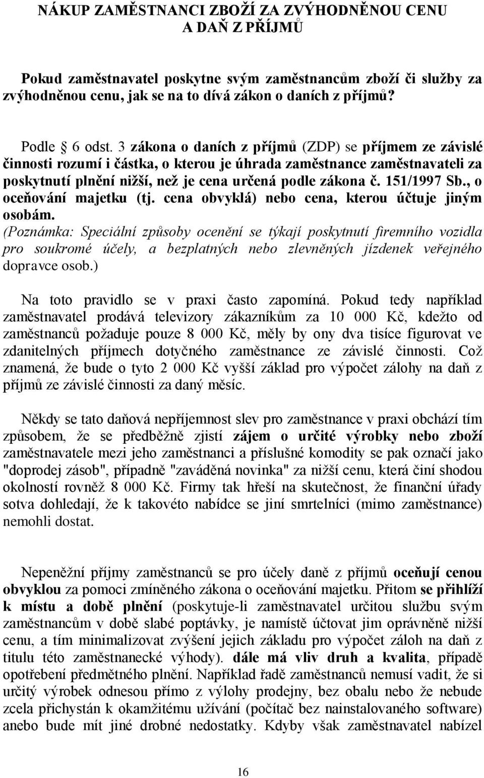 151/1997 Sb., o oceňování majetku (tj. cena obvyklá) nebo cena, kterou účtuje jiným osobám.