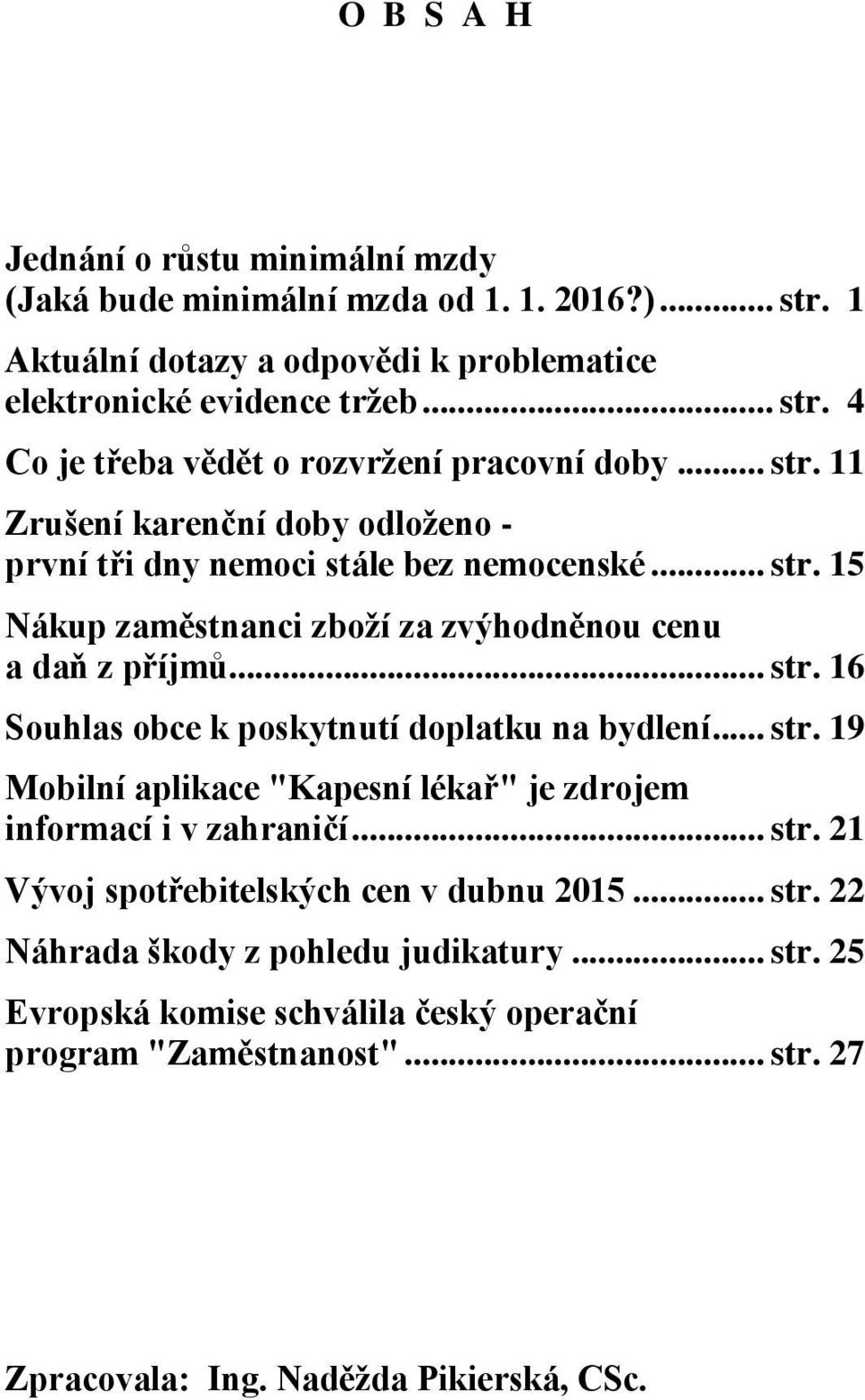 .. str. 19 Mobilní aplikace "Kapesní lékař" je zdrojem informací i v zahraničí... str. 21 Vývoj spotřebitelských cen v dubnu 2015... str. 22 Náhrada škody z pohledu judikatury... str. 25 Evropská komise schválila český operační program "Zaměstnanost".