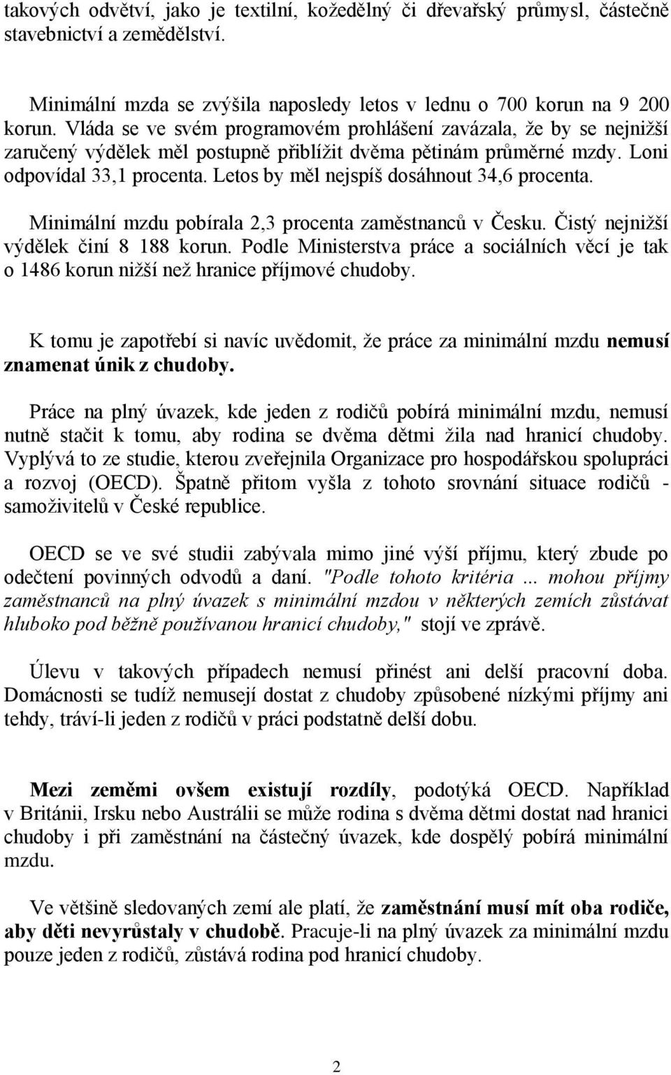 Letos by měl nejspíš dosáhnout 34,6 procenta. Minimální mzdu pobírala 2,3 procenta zaměstnanců v Česku. Čistý nejnižší výdělek činí 8 188 korun.