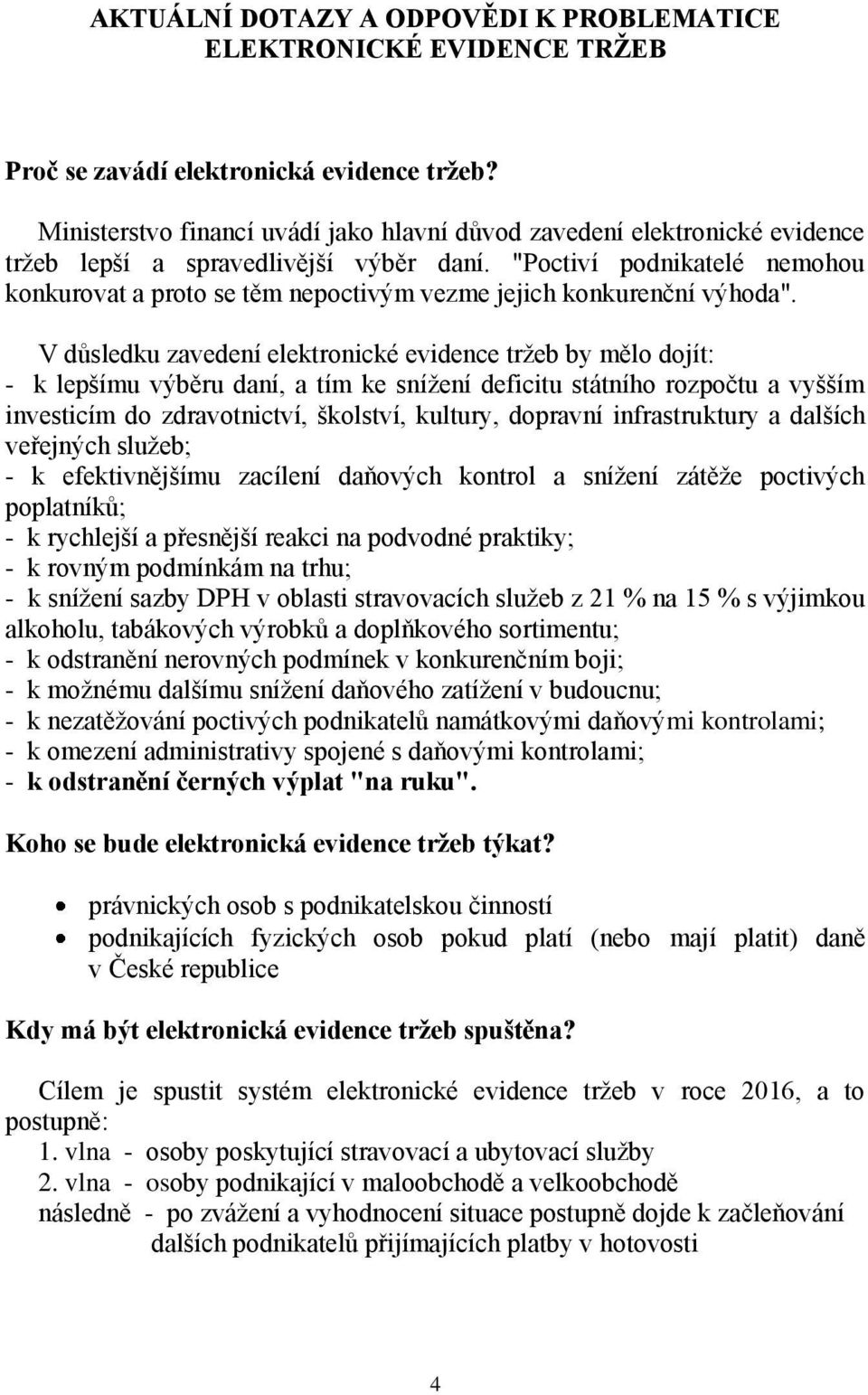 "Poctiví podnikatelé nemohou konkurovat a proto se těm nepoctivým vezme jejich konkurenční výhoda".