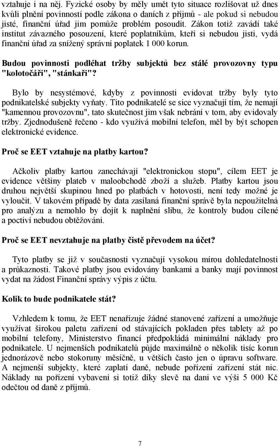 Zákon totiž zavádí také institut závazného posouzení, které poplatníkům, kteří si nebudou jisti, vydá finanční úřad za snížený správní poplatek 1 000 korun.