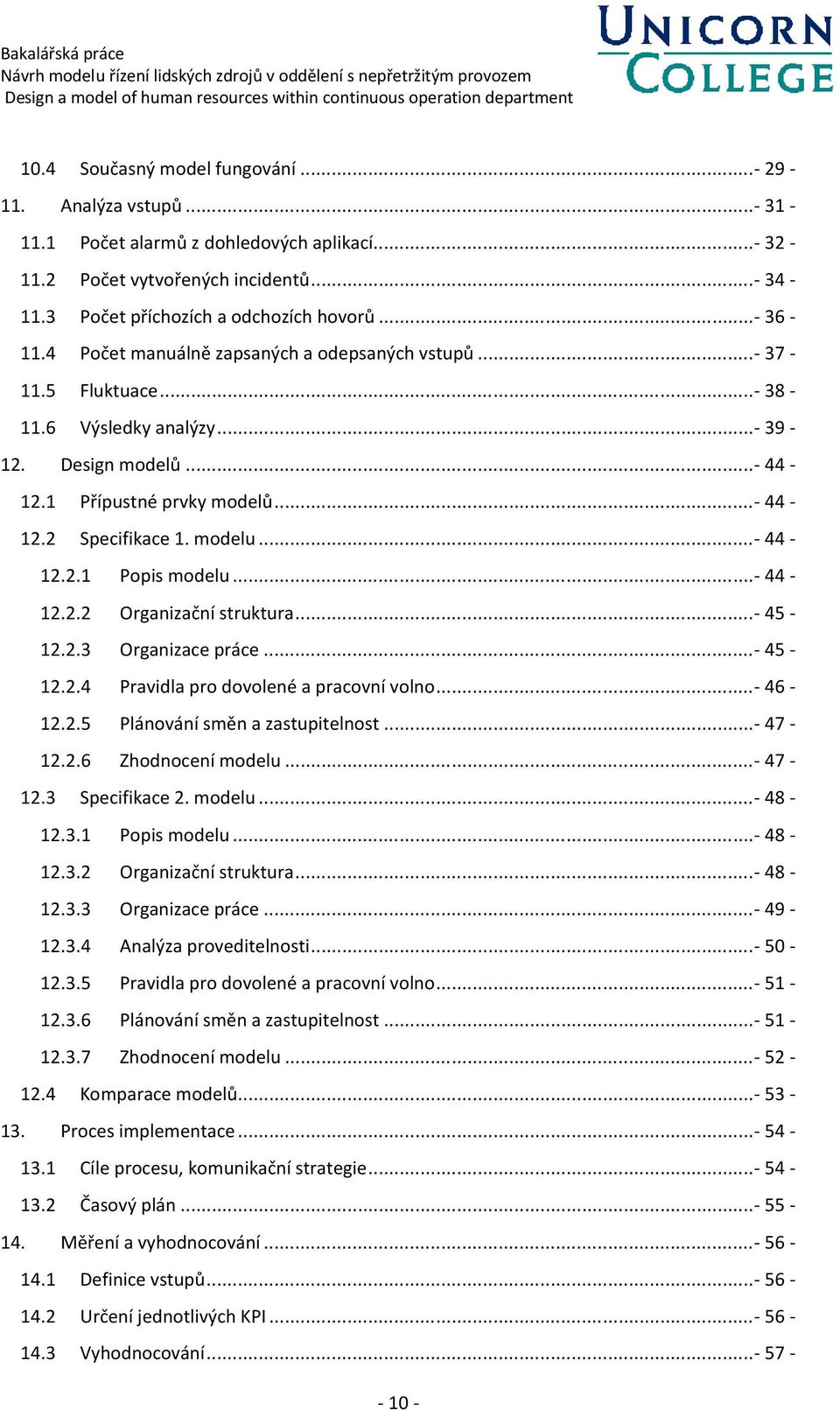 .. 44 2.2.2 Organizační struktura... 45 2.2. Organizace práce... 45 2.2.4 Pravidla pro dovolené a pracovní volno... 46 2.2.5 Plánování směn a zastupitelnost... 47 2.2.6 Zhodnocení modelu... 47 2. Specifikace 2.