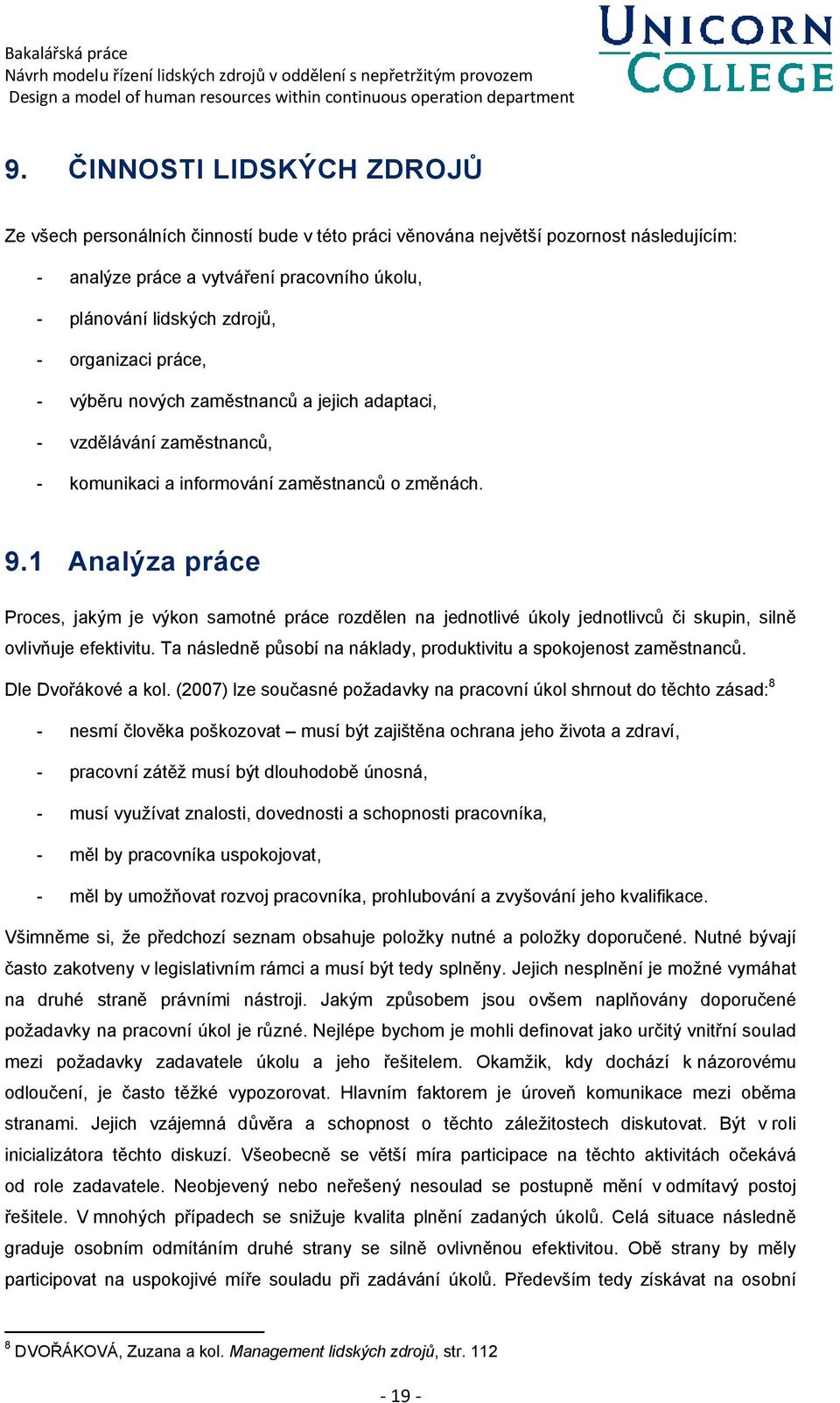 Analýza práce Proces, jakým je výkon samotné práce rozdělen na jednotlivé úkoly jednotlivců či skupin, silně ovlivňuje efektivitu.