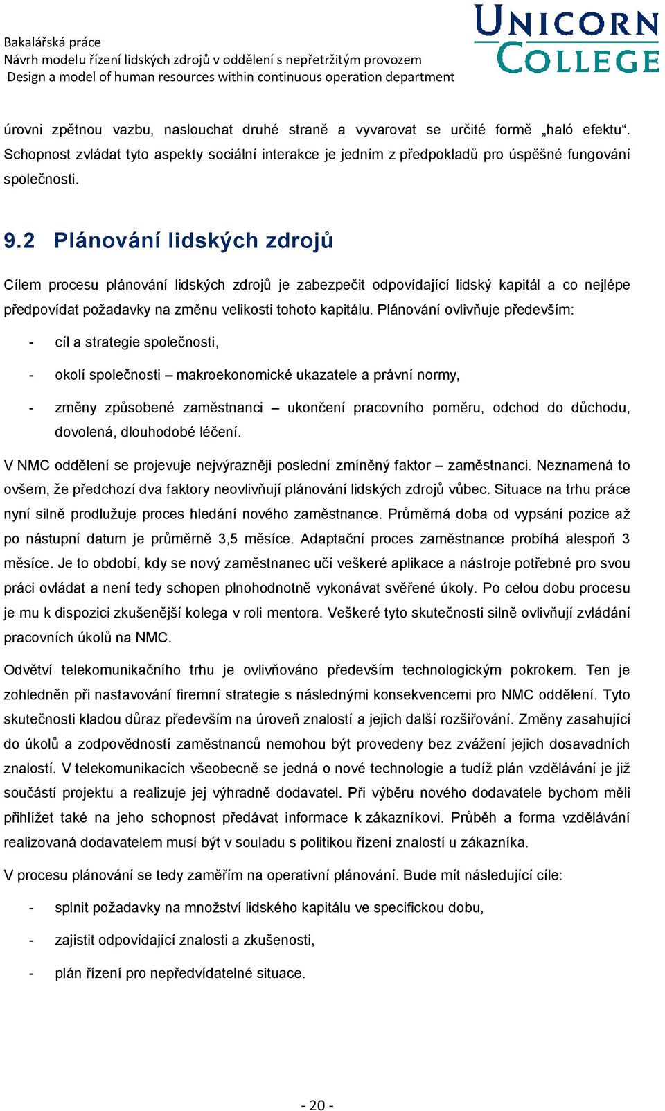 Plánování ovlivňuje především: cíl a strategie společnosti, okolí společnosti makroekonomické ukazatele a právní normy, změny způsobené zaměstnanci ukončení pracovního poměru, odchod do důchodu,