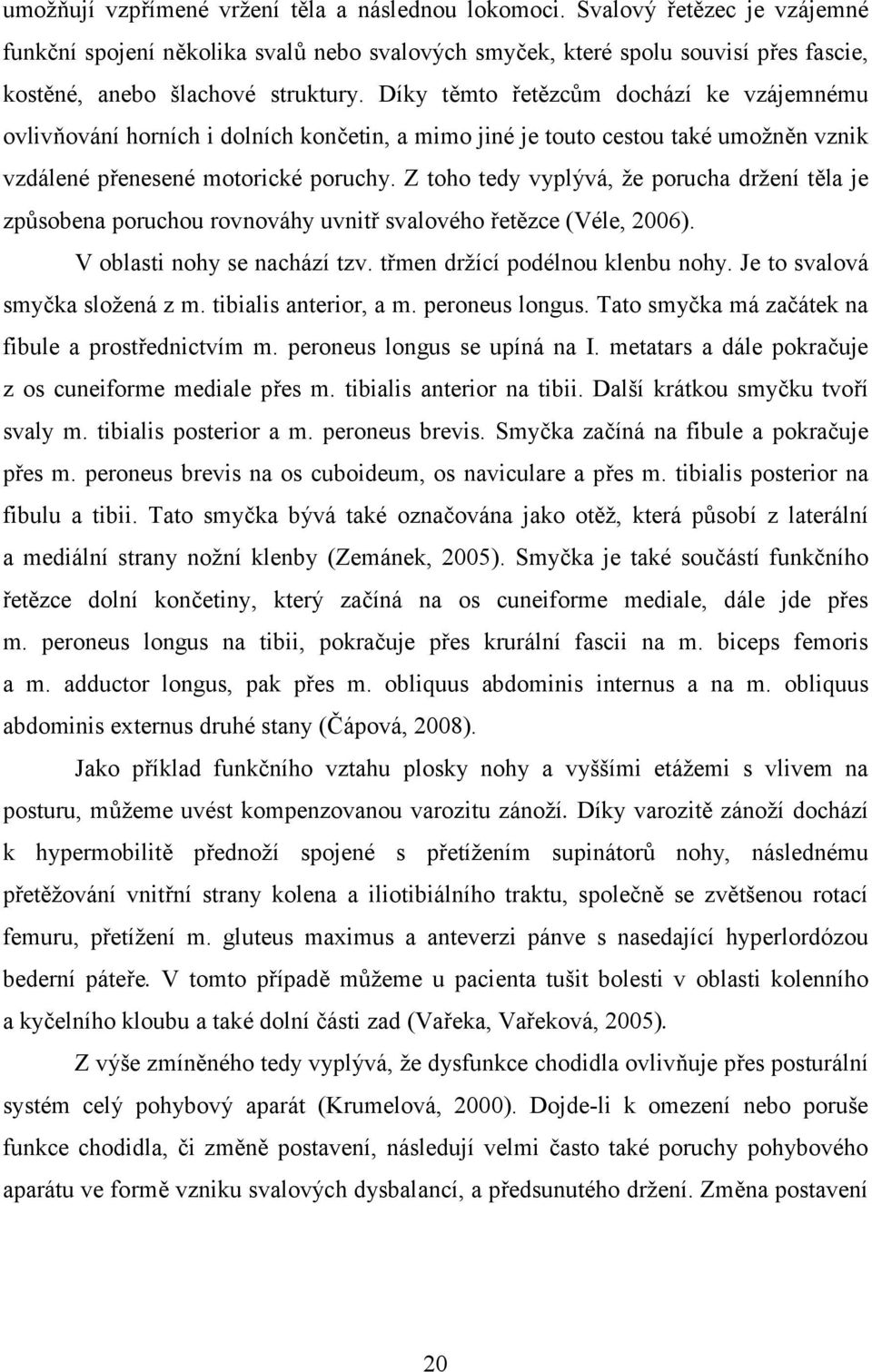 Díky těmto řetězcům dochází ke vzájemnému ovlivňování horních i dolních končetin, a mimo jiné je touto cestou také umožněn vznik vzdálené přenesené motorické poruchy.