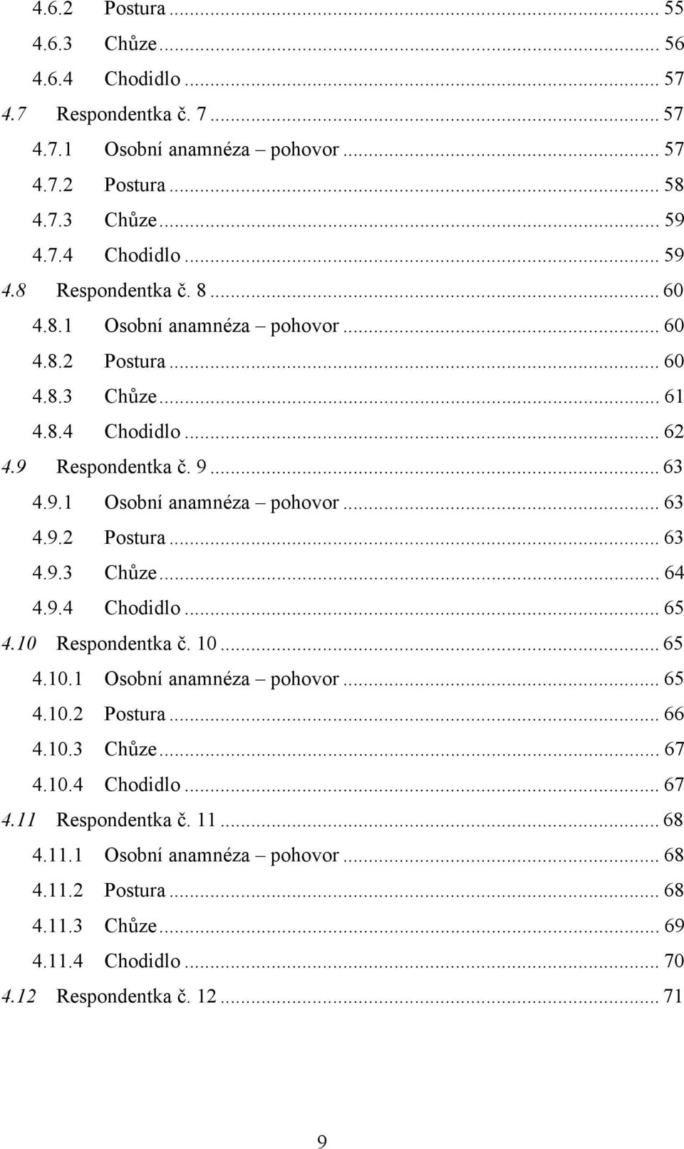 9.4 Chodidlo... 65 4.10 Respondentka č. 10... 65 4.10.1 Osobní anamnéza pohovor... 65 4.10.2 Postura... 66 4.10.3 Chůze... 67 4.10.4 Chodidlo... 67 4.11 Respondentka č. 11... 68 4.