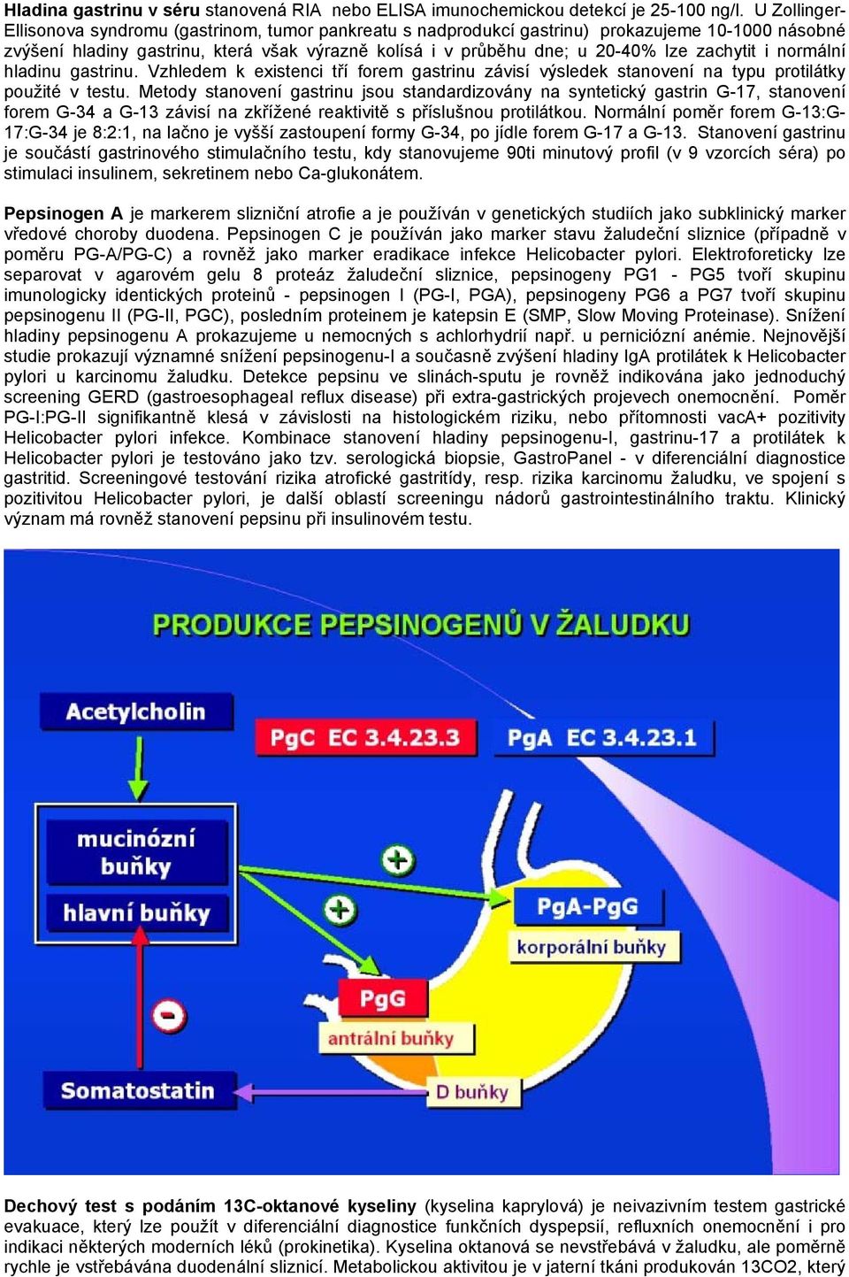 zachytit i normální hladinu gastrinu. Vzhledem k existenci tří forem gastrinu závisí výsledek stanovení na typu protilátky použité v testu.
