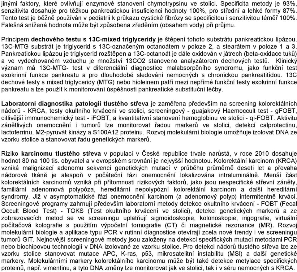 Tento test je běžně používán v pediatrii k průkazu cystické fibrózy se specificitou i senzitivitou téměř 100%. Falešná snížená hodnota může být způsobena zředěním (obsahem vody) při průjmu.