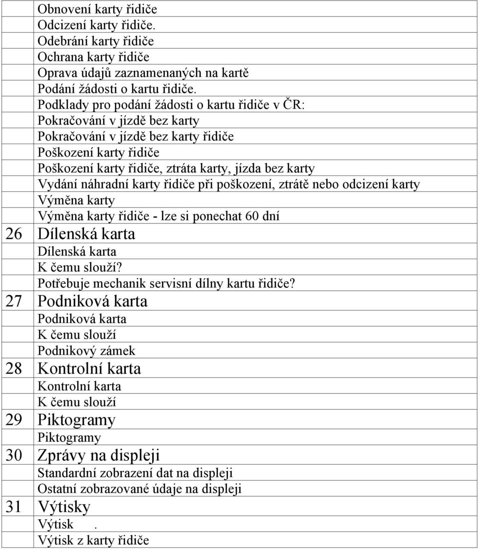 náhradní karty řidiče při poškození, ztrátě nebo odcizení karty Výměna karty Výměna karty řidiče - lze si ponechat 60 dní 26 Dílenská karta Dílenská karta K čemu slouží?