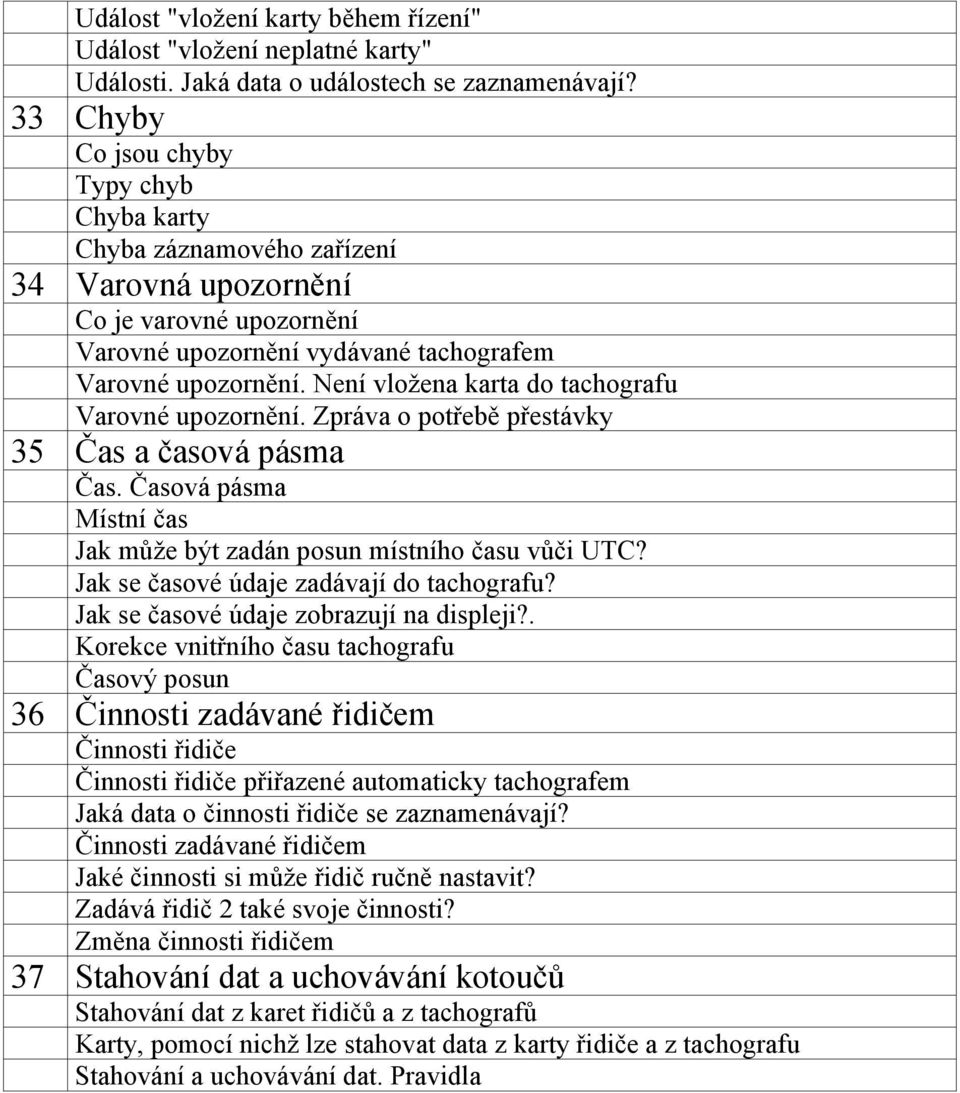 Není vložena karta do tachografu Varovné upozornění. Zpráva o potřebě přestávky 35 Čas a časová pásma Čas. Časová pásma Místní čas Jak může být zadán posun místního času vůči UTC?