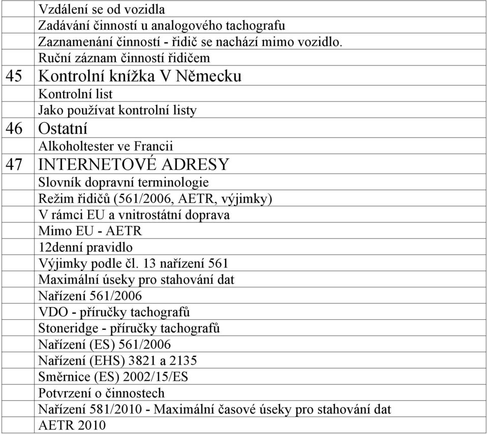 terminologie Režim řidičů (561/2006, AETR, výjimky) V rámci EU a vnitrostátní doprava Mimo EU - AETR 12denní pravidlo Výjimky podle čl.