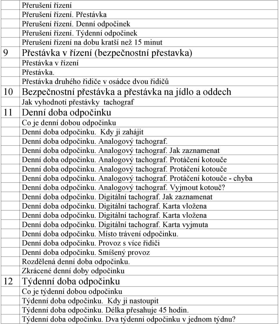 Přestávka druhého řidiče v osádce dvou řidičů 10 Bezpečnostní přestávka a přestávka na jídlo a oddech Jak vyhodnotí přestávky tachograf 11 Denní doba odpočinku Co je denní dobou odpočinku Denní doba