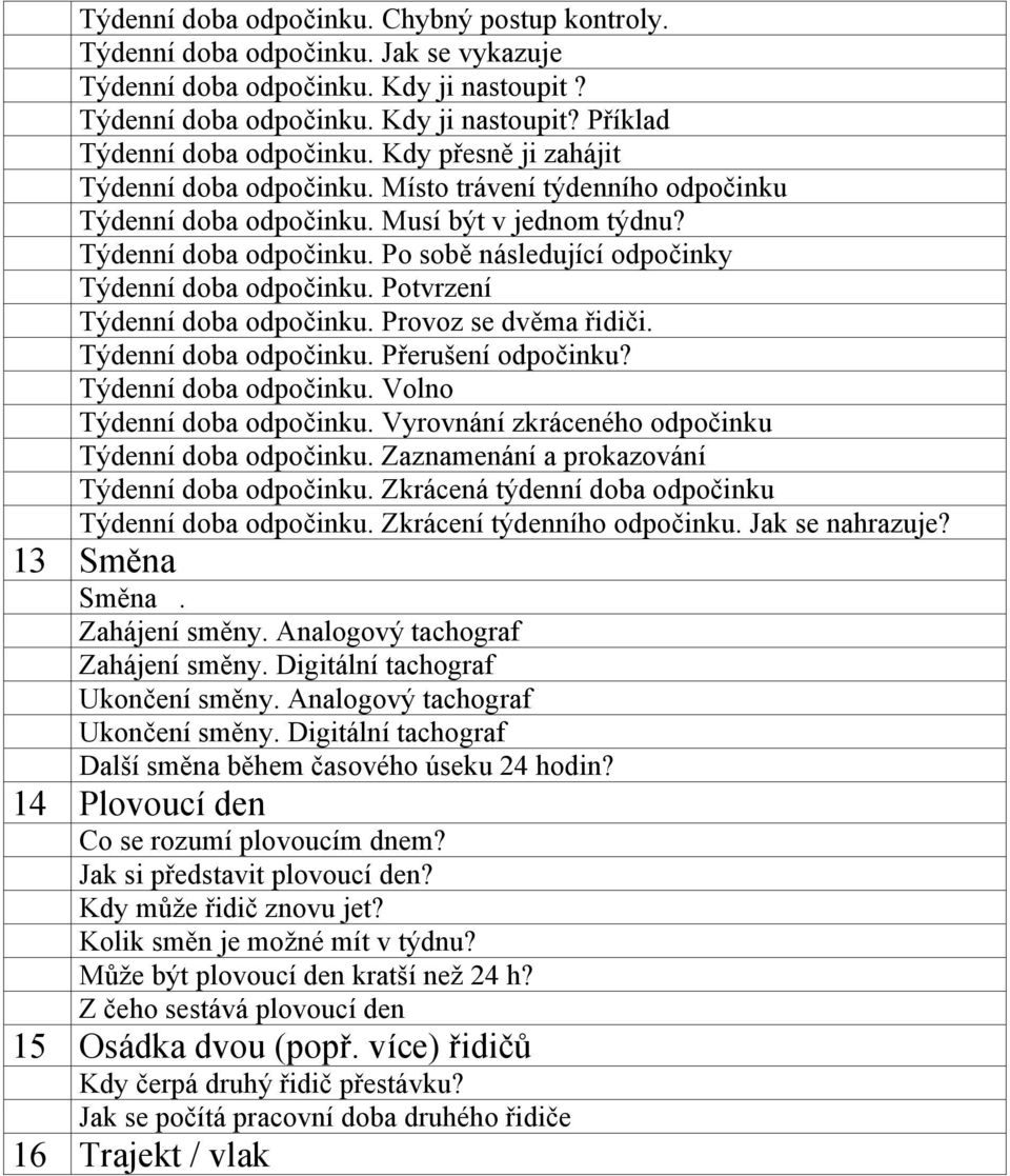 Potvrzení Týdenní doba odpočinku. Provoz se dvěma řidiči. Týdenní doba odpočinku. Přerušení odpočinku? Týdenní doba odpočinku. Volno Týdenní doba odpočinku.