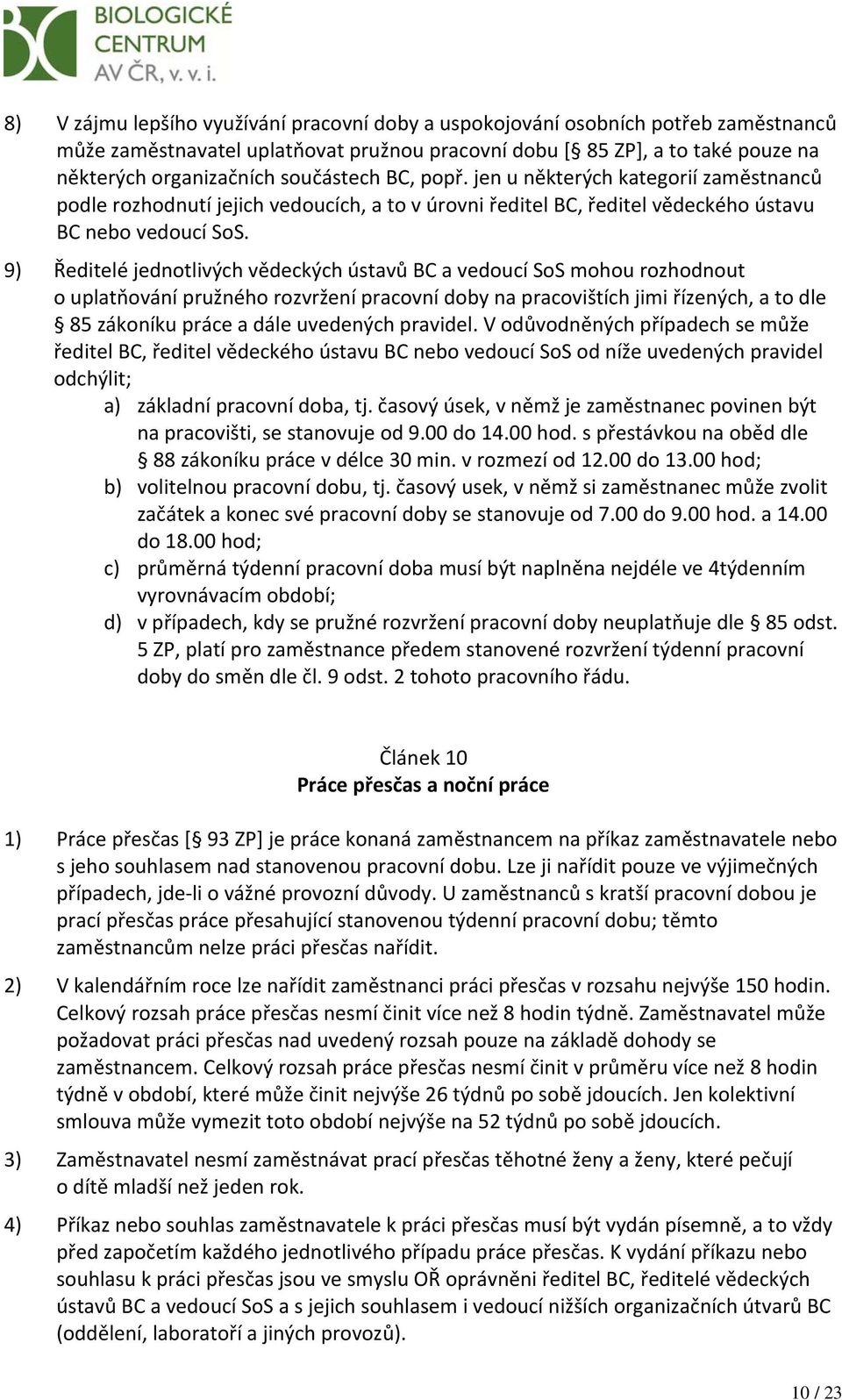 9) Ředitelé jednotlivých vědeckých ústavů BC a vedoucí SoS mohou rozhodnout o uplatňování pružného rozvržení pracovní doby na pracovištích jimi řízených, a to dle 85 zákoníku práce a dále uvedených