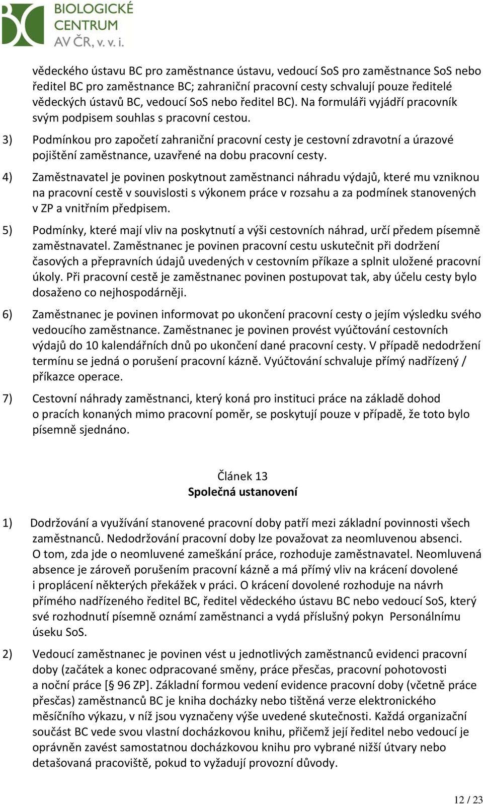 3) Podmínkou pro započetí zahraniční pracovní cesty je cestovní zdravotní a úrazové pojištění zaměstnance, uzavřené na dobu pracovní cesty.