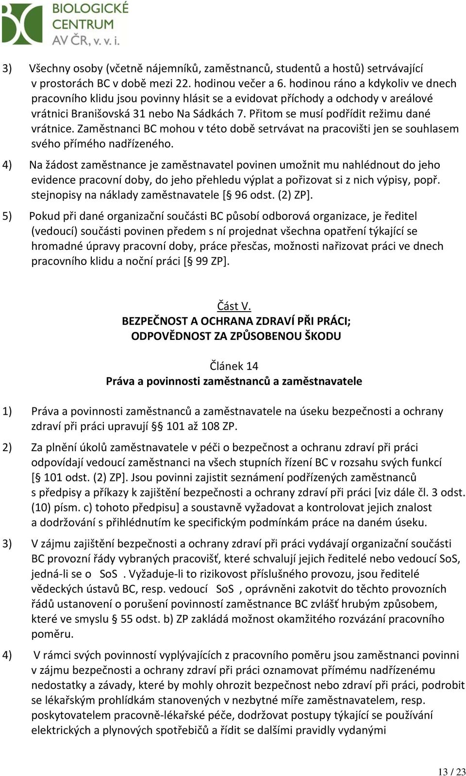 Přitom se musí podřídit režimu dané vrátnice. Zaměstnanci BC mohou v této době setrvávat na pracovišti jen se souhlasem svého přímého nadřízeného.