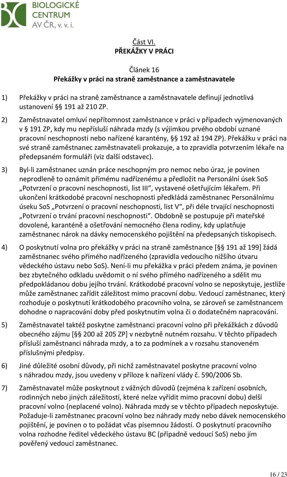 karantény, 192 až 194 ZP). Překážku v práci na své straně zaměstnanec zaměstnavateli prokazuje, a to zpravidla potvrzením lékaře na předepsaném formuláři (viz další odstavec).