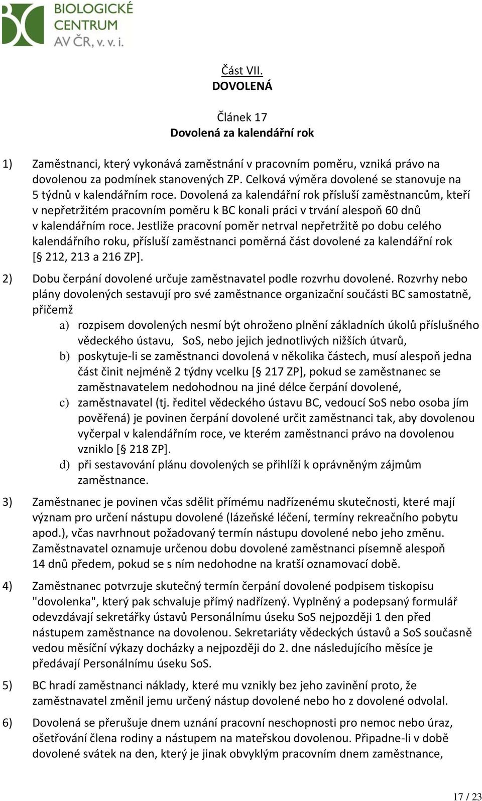 Dovolená za kalendářní rok přísluší zaměstnancům, kteří v nepřetržitém pracovním poměru k BC konali práci v trvání alespoň 60 dnů v kalendářním roce.