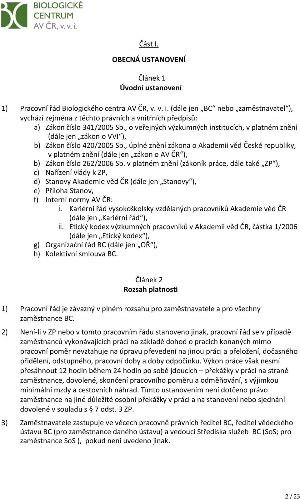 , o veřejných výzkumných institucích, v platném znění (dále jen zákon o VVI ), b) Zákon číslo 420/2005 Sb.