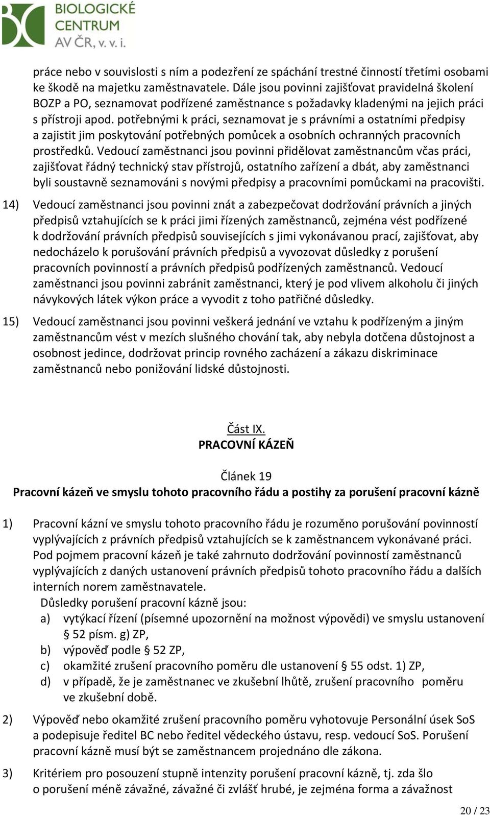 potřebnými k práci, seznamovat je s právními a ostatními předpisy a zajistit jim poskytování potřebných pomůcek a osobních ochranných pracovních prostředků.