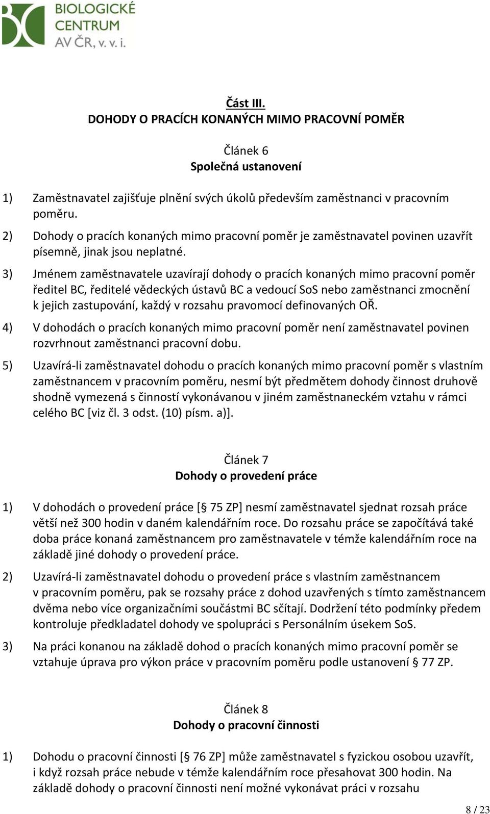 3) Jménem zaměstnavatele uzavírají dohody o pracích konaných mimo pracovní poměr ředitel BC, ředitelé vědeckých ústavů BC a vedoucí SoS nebo zaměstnanci zmocnění k jejich zastupování, každý v rozsahu