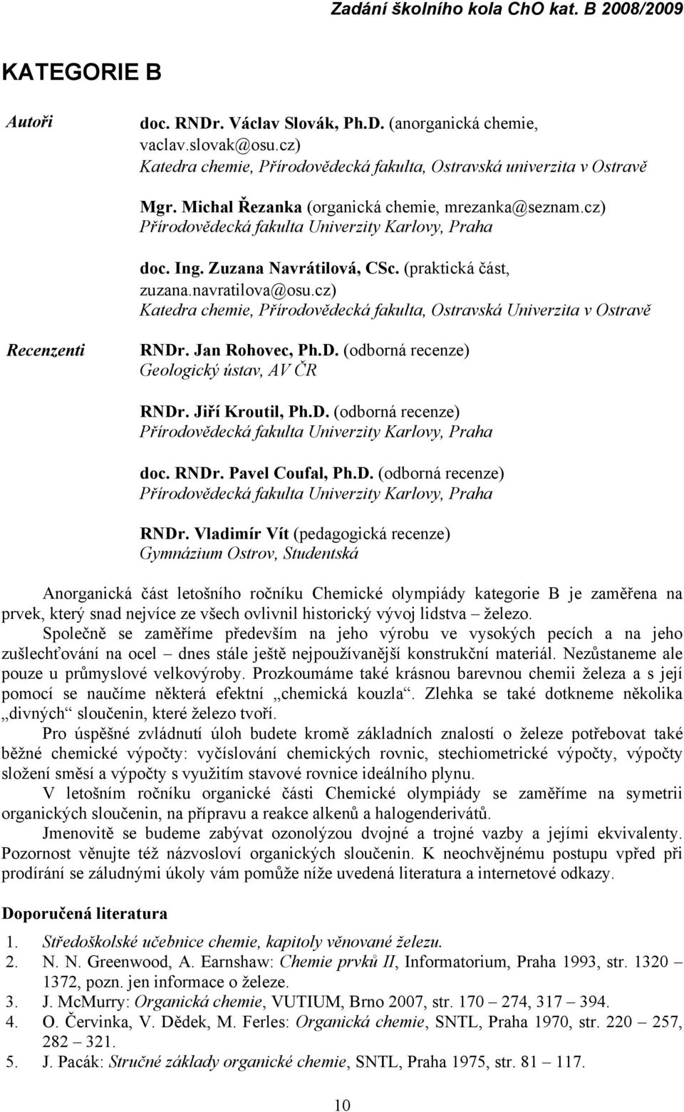 cz) Katedra chemie, Přírodovědecká fakulta, Ostravská Univerzita v Ostravě Recenzenti RNDr. Jan Rohovec, Ph.D. (odborná recenze) Geologický ústav, AV ČR RNDr. Jiří Kroutil, Ph.D. (odborná recenze) Přírodovědecká fakulta Univerzity Karlovy, Praha doc.