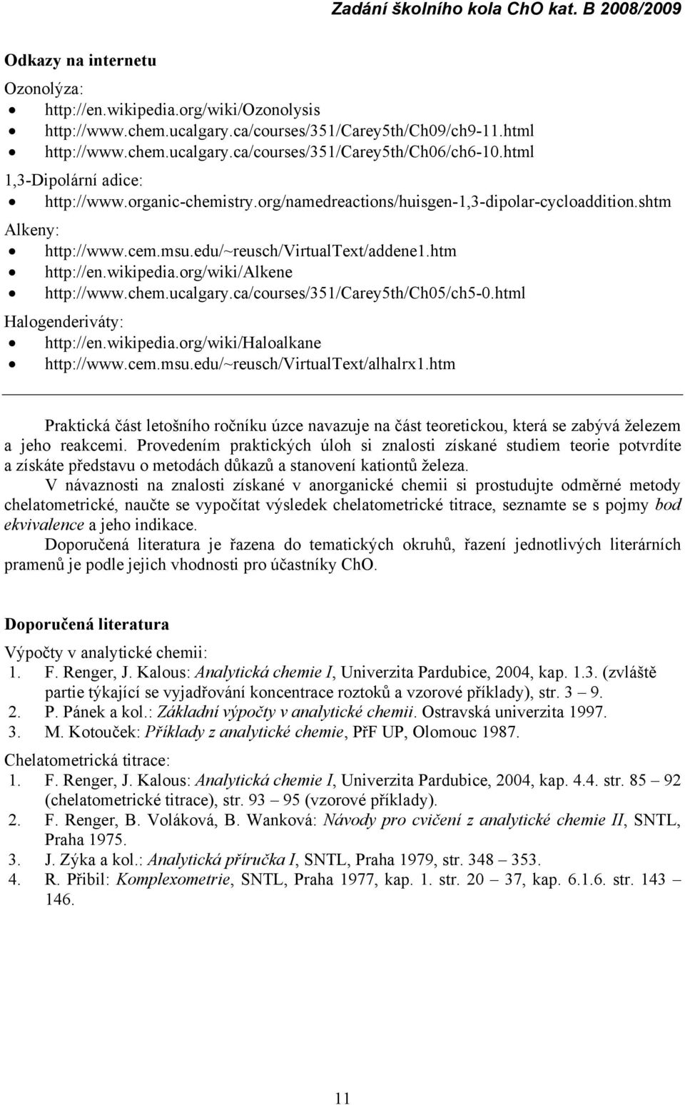 org/wiki/alkene http://www.chem.ucalgary.ca/courses/351/carey5th/ch05/ch5-0.html Halogenderiváty: http://en.wikipedia.org/wiki/haloalkane http://www.cem.msu.edu/~reusch/virtualtext/alhalrx1.