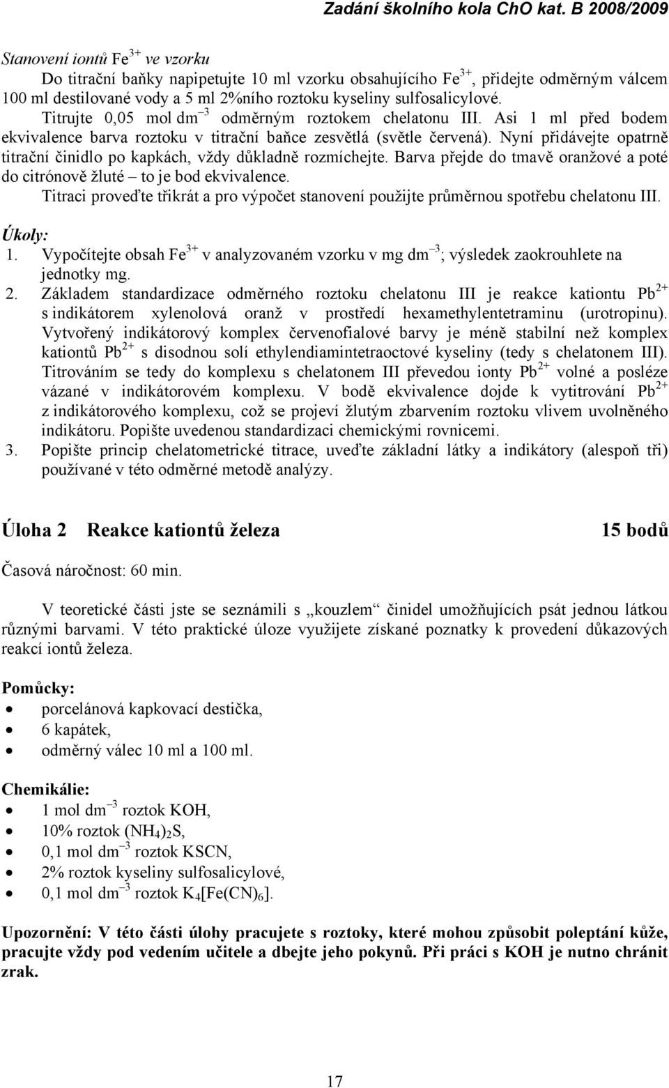 Nyní přidávejte opatrně titrační činidlo po kapkách, vždy důkladně rozmíchejte. Barva přejde do tmavě oranžové a poté do citrónově žluté to je bod ekvivalence.