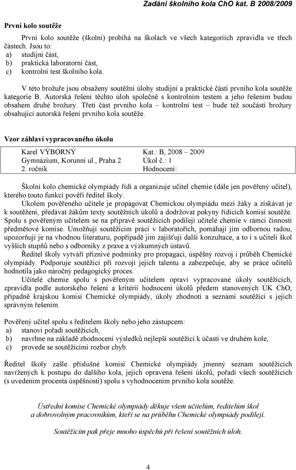 Autorská řešení těchto úloh společně s kontrolním testem a jeho řešením budou obsahem druhé brožury.