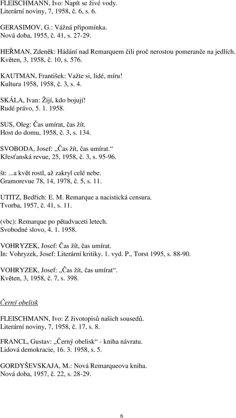 SKÁLA, Ivan: Žijí, kdo bojují! Rudé právo, 5. 1. 1958. SUS, Oleg: Čas umírat, čas žít. Host do domu, 1958, č. 3, s. 134. SVOBODA, Josef: Čas žít, čas umírat. Křesťanská revue, 25, 1958, č. 3, s. 95-96.