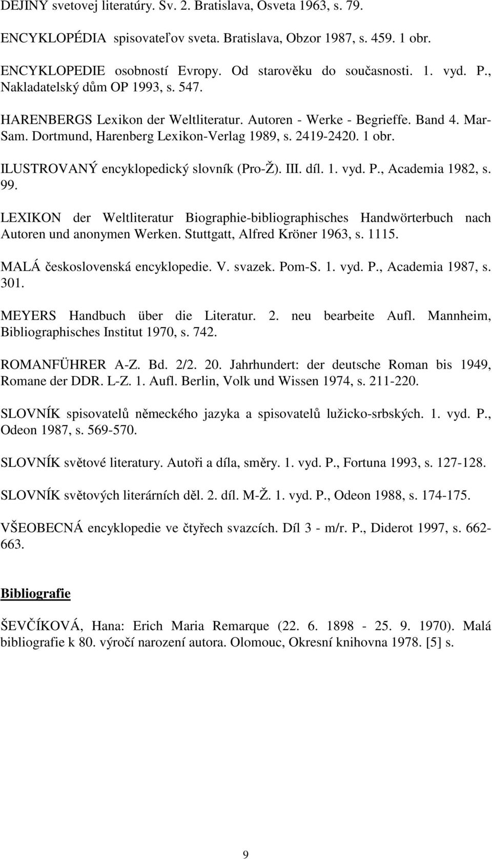 ILUSTROVANÝ encyklopedický slovník (Pro-Ž). III. díl. 1. vyd. P., Academia 1982, s. 99. LEXIKON der Weltliteratur Biographie-bibliographisches Handwörterbuch nach Autoren und anonymen Werken.