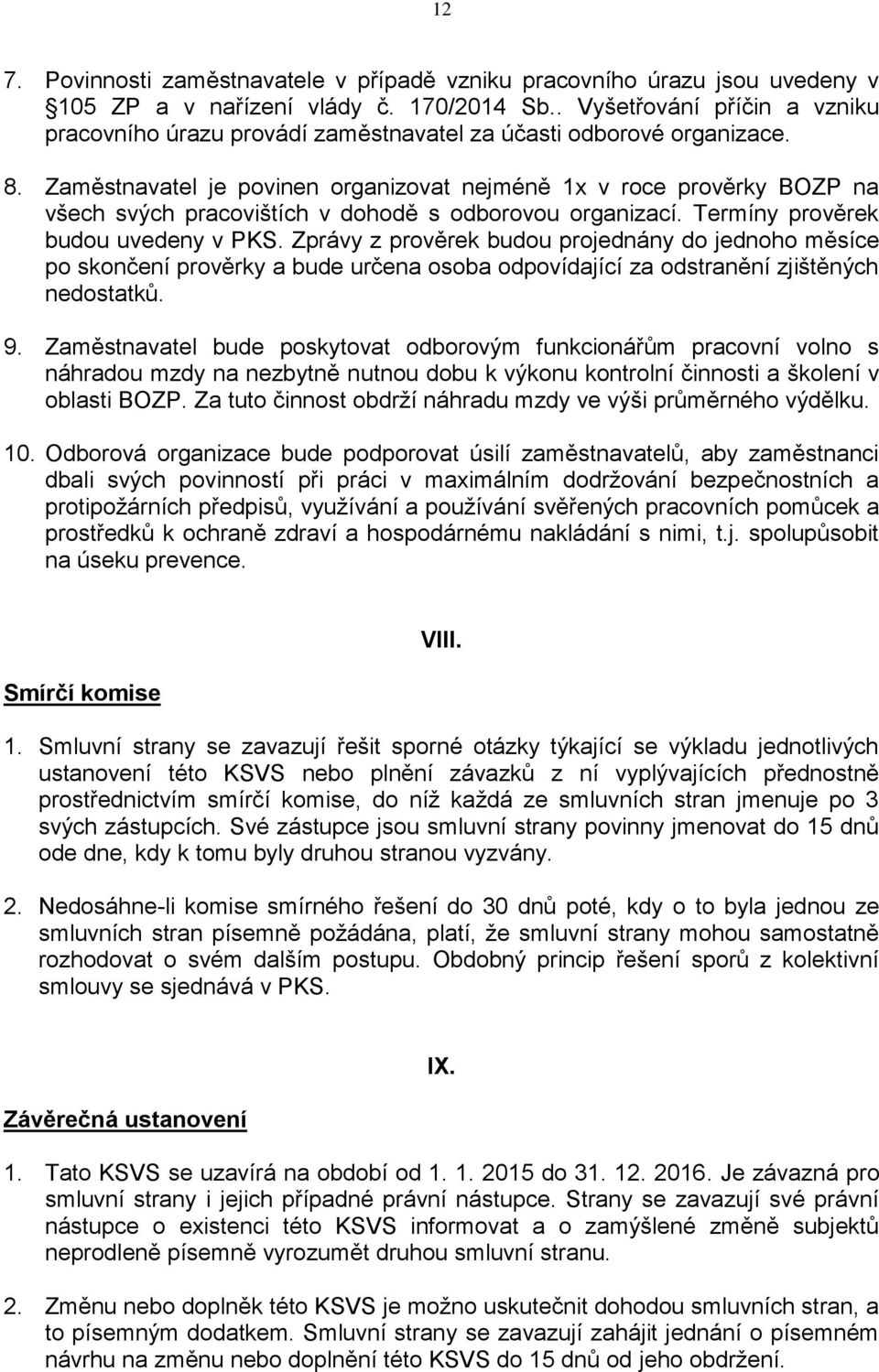 Zaměstnavatel je povinen organizovat nejméně 1x v roce prověrky BOZP na všech svých pracovištích v dohodě s odborovou organizací. Termíny prověrek budou uvedeny v PKS.