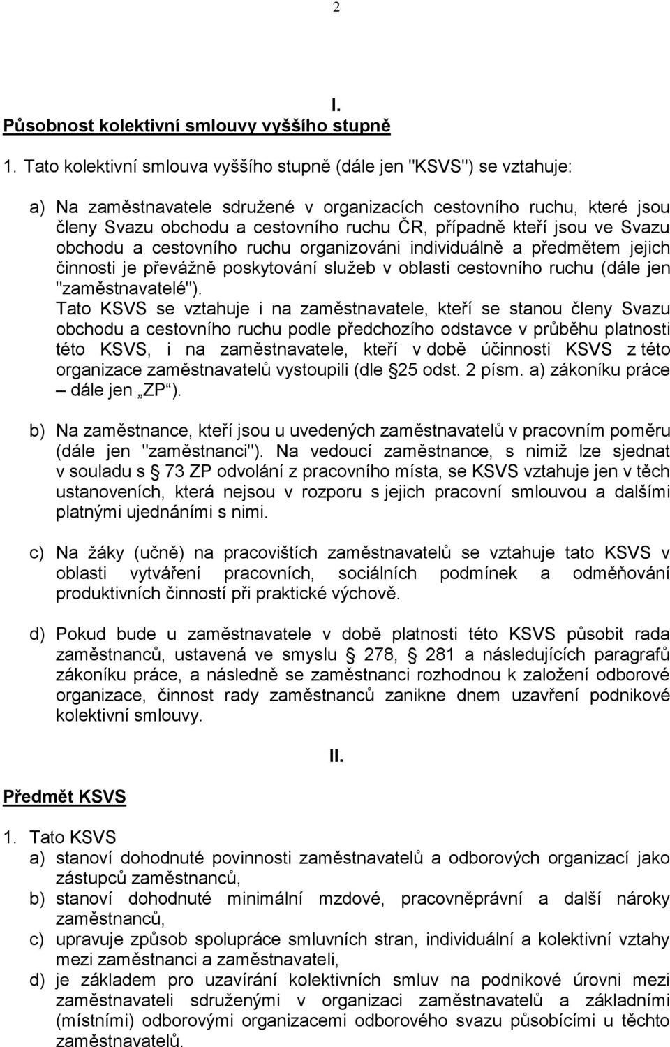 kteří jsou ve Svazu obchodu a cestovního ruchu organizováni individuálně a předmětem jejich činnosti je převážně poskytování služeb v oblasti cestovního ruchu (dále jen "zaměstnavatelé").