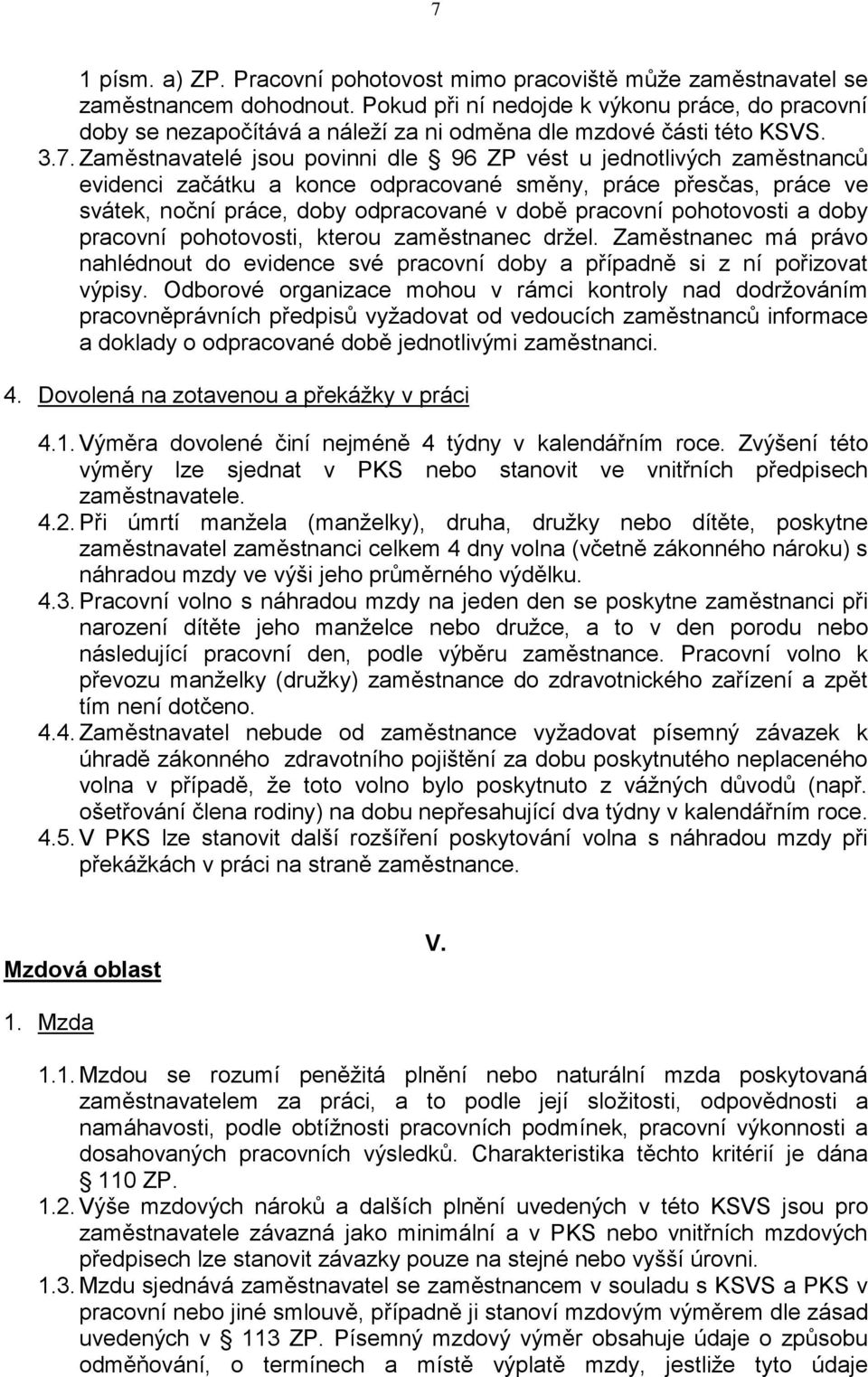 Zaměstnavatelé jsou povinni dle 96 ZP vést u jednotlivých zaměstnanců evidenci začátku a konce odpracované směny, práce přesčas, práce ve svátek, noční práce, doby odpracované v době pracovní