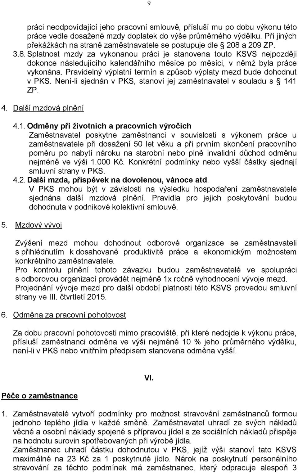 a 209 ZP. 3.8. Splatnost mzdy za vykonanou práci je stanovena touto KSVS nejpozději dokonce následujícího kalendářního měsíce po měsíci, v němž byla práce vykonána.