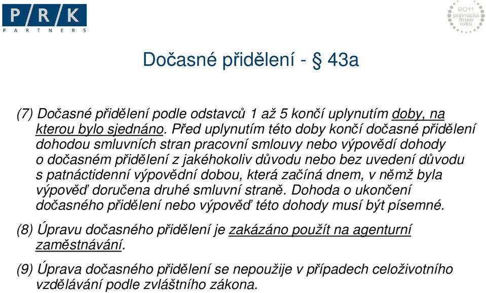 uvedení důvodu s patnáctidenní výpovědní dobou, která začíná dnem, v němž byla výpověď doručena druhé smluvní straně.