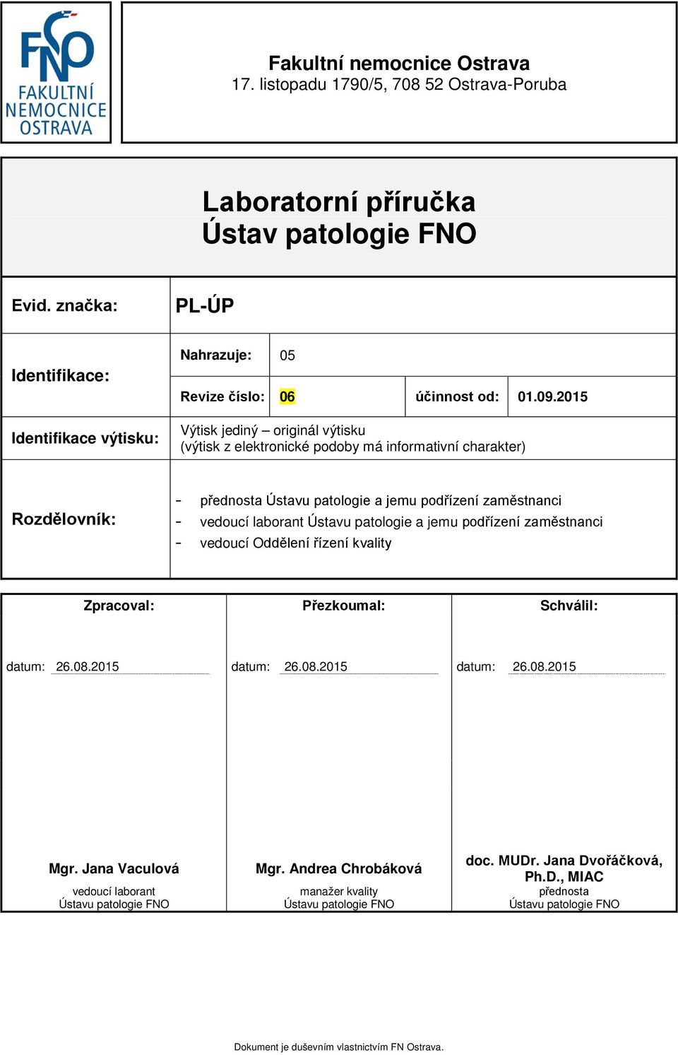 2015 Výtisk jediný originál výtisku (výtisk z elektronické podoby má informativní charakter) Rozdělovník: - přednosta Ústavu patologie a jemu podřízení zaměstnanci - vedoucí laborant