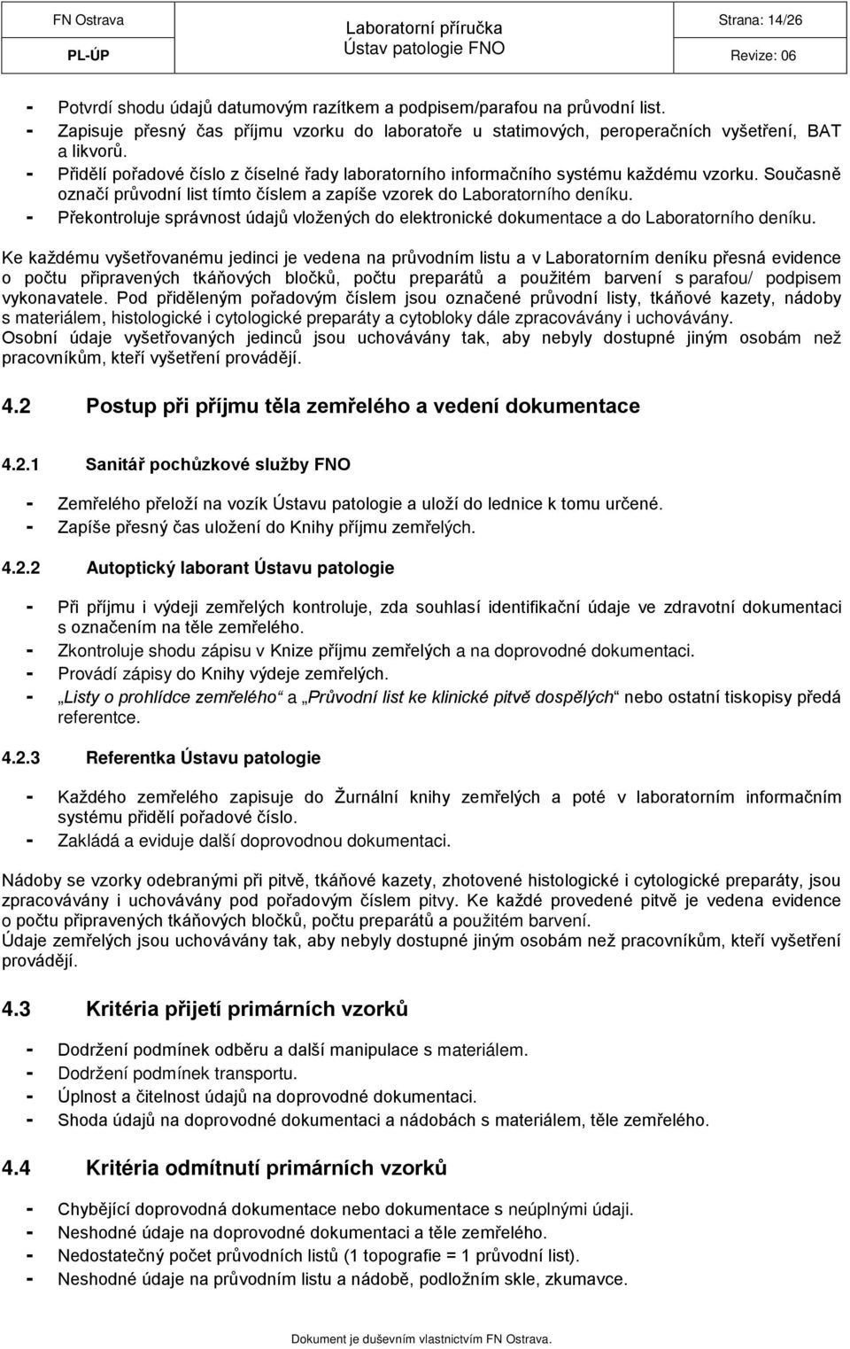 - Překontroluje správnost údajů vložených do elektronické dokumentace a do Laboratorního deníku.