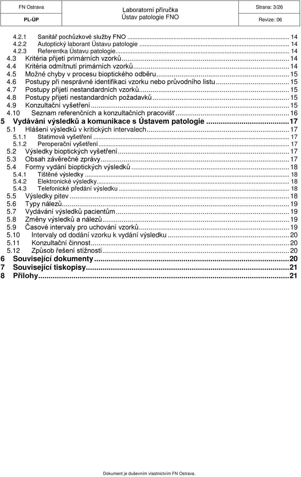 .. 15 4.9 Konzultační vyšetření... 15 4.10 Seznam referenčních a konzultačních pracovišť... 16 5 Vydávání výsledků a komunikace s Ústavem patologie... 17 5.1 Hlášení výsledků v kritických intervalech.